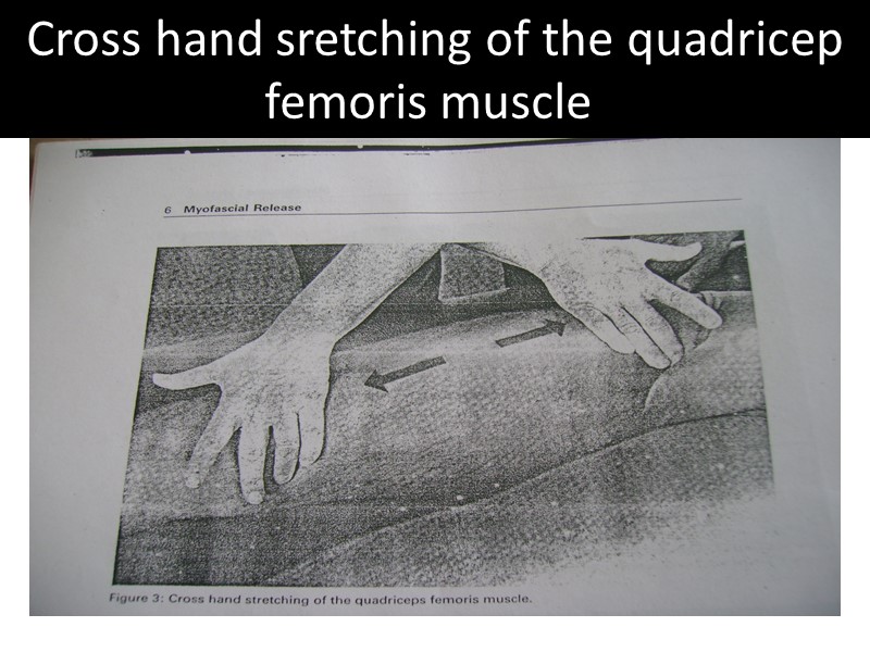 Cross hand sretching of the quadricep femoris muscle: